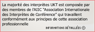 La majorité des interprètes UKT est composée par des membres de l’AIIC “Association Internationale des Interprètes de Conférence” qui travaillent conformément aux principes de cette association professionnelle.